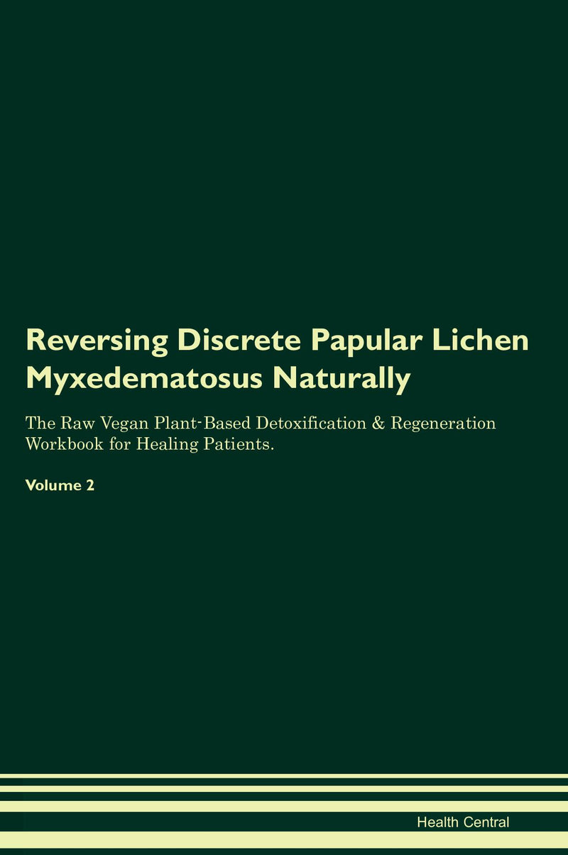 Reversing Discrete Papular Lichen Myxedematosus Naturally The Raw Vegan Plant-Based Detoxification & Regeneration Workbook for Healing Patients. Volume 2