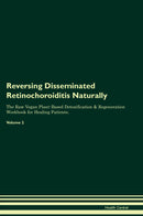 Reversing Disseminated Retinochoroiditis Naturally The Raw Vegan Plant-Based Detoxification & Regeneration Workbook for Healing Patients. Volume 2