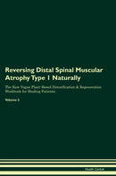 Reversing Distal Spinal Muscular Atrophy Type 1 Naturally The Raw Vegan Plant-Based Detoxification & Regeneration Workbook for Healing Patients. Volume 2