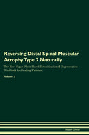 Reversing Distal Spinal Muscular Atrophy Type 2 Naturally The Raw Vegan Plant-Based Detoxification & Regeneration Workbook for Healing Patients. Volume 2