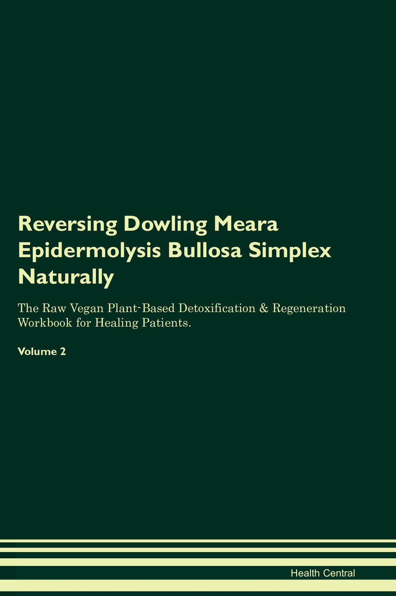 Reversing Dowling Meara Epidermolysis Bullosa Simplex Naturally The Raw Vegan Plant-Based Detoxification & Regeneration Workbook for Healing Patients. Volume 2