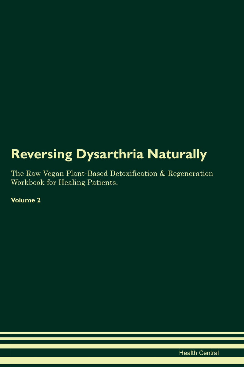 Reversing Dysarthria Naturally The Raw Vegan Plant-Based Detoxification & Regeneration Workbook for Healing Patients. Volume 2