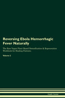 Reversing Ebola Hemorrhagic Fever Naturally The Raw Vegan Plant-Based Detoxification & Regeneration Workbook for Healing Patients. Volume 2