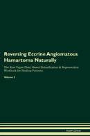 Reversing Eccrine Angiomatous Hamartoma Naturally The Raw Vegan Plant-Based Detoxification & Regeneration Workbook for Healing Patients. Volume 2