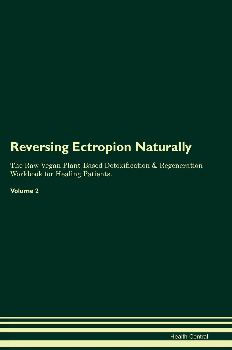 Reversing Ectropion Naturally The Raw Vegan Plant-Based Detoxification & Regeneration Workbook for Healing Patients. Volume 2
