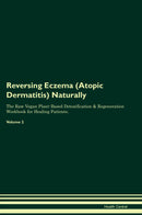 Reversing Eczema (Atopic Dermatitis) Naturally The Raw Vegan Plant-Based Detoxification & Regeneration Workbook for Healing Patients. Volume 2
