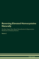 Reversing Elevated Homocysteine Naturally The Raw Vegan Plant-Based Detoxification & Regeneration Workbook for Healing Patients. Volume 2