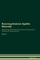 Reversing Endemic Syphilis Naturally The Raw Vegan Plant-Based Detoxification & Regeneration Workbook for Healing Patients. Volume 2
