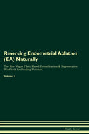 Reversing Endometrial Ablation (EA) Naturally The Raw Vegan Plant-Based Detoxification & Regeneration Workbook for Healing Patients. Volume 2