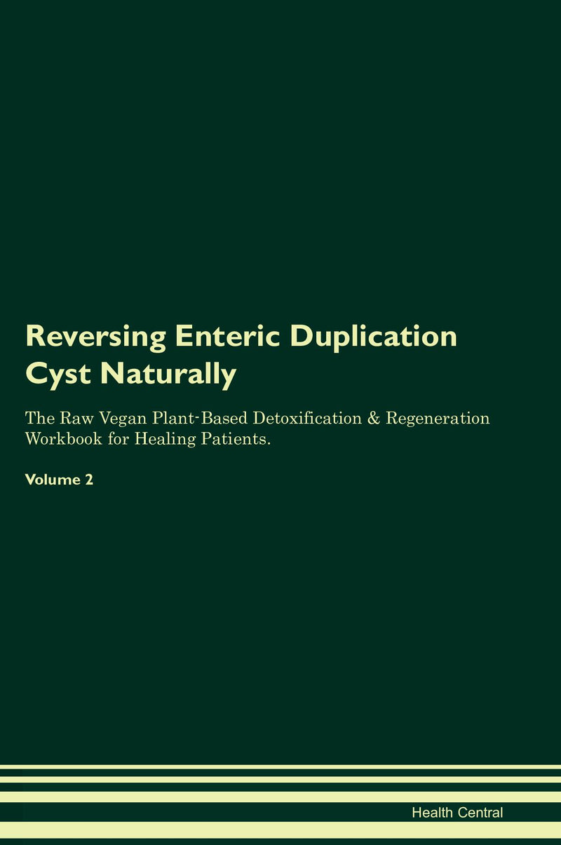Reversing Enteric Duplication Cyst Naturally The Raw Vegan Plant-Based Detoxification & Regeneration Workbook for Healing Patients. Volume 2