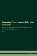 Reversing Enterococcus Infection Naturally The Raw Vegan Plant-Based Detoxification & Regeneration Workbook for Healing Patients. Volume 2