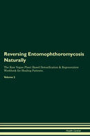 Reversing Entomophthoromycosis Naturally The Raw Vegan Plant-Based Detoxification & Regeneration Workbook for Healing Patients. Volume 2