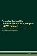 Reversing Eosinophilic Granulomatosis With Polyangiitis (EGPA) Naturally The Raw Vegan Plant-Based Detoxification & Regeneration Workbook for Healing Patients. Volume 2