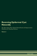 Reversing Epidermal Cyst Naturally The Raw Vegan Plant-Based Detoxification & Regeneration Workbook for Healing Patients. Volume 2