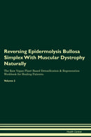 Reversing Epidermolysis Bullosa Simplex With Muscular Dystrophy Naturally The Raw Vegan Plant-Based Detoxification & Regeneration Workbook for Healing Patients. Volume 2