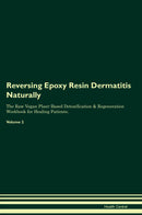 Reversing Epoxy Resin Dermatitis Naturally The Raw Vegan Plant-Based Detoxification & Regeneration Workbook for Healing Patients. Volume 2