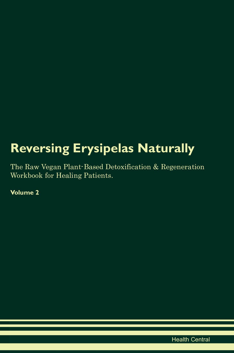 Reversing Erysipelas Naturally The Raw Vegan Plant-Based Detoxification & Regeneration Workbook for Healing Patients. Volume 2