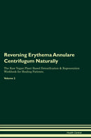 Reversing Erythema Annulare Centrifugum Naturally The Raw Vegan Plant-Based Detoxification & Regeneration Workbook for Healing Patients. Volume 2