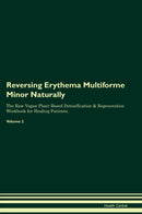 Reversing Erythema Multiforme Minor Naturally The Raw Vegan Plant-Based Detoxification & Regeneration Workbook for Healing Patients. Volume 2
