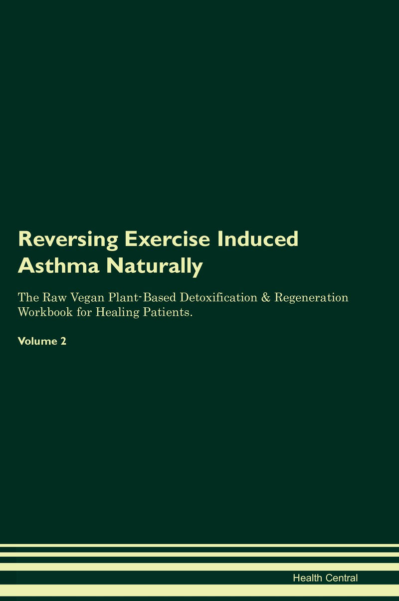 Reversing Exercise Induced Asthma Naturally The Raw Vegan Plant-Based Detoxification & Regeneration Workbook for Healing Patients. Volume 2