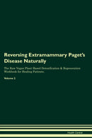Reversing Extramammary Paget's Disease Naturally The Raw Vegan Plant-Based Detoxification & Regeneration Workbook for Healing Patients. Volume 2