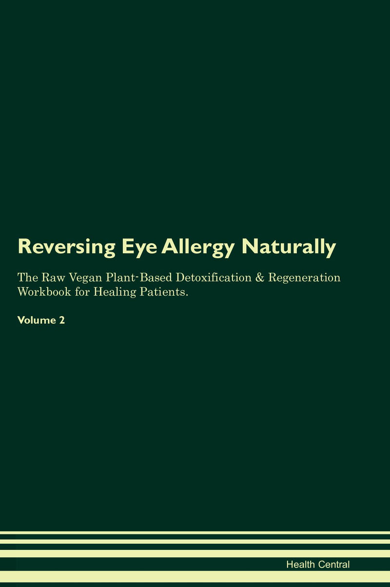 Reversing Eye Allergy Naturally The Raw Vegan Plant-Based Detoxification & Regeneration Workbook for Healing Patients. Volume 2