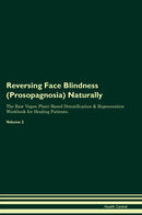 Reversing Face Blindness (Prosopagnosia) Naturally The Raw Vegan Plant-Based Detoxification & Regeneration Workbook for Healing Patients. Volume 2