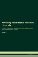 Reversing Facial Nerve Problems Naturally The Raw Vegan Plant-Based Detoxification & Regeneration Workbook for Healing Patients. Volume 2