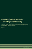 Reversing Factor V Leiden Thrombophilia Naturally The Raw Vegan Plant-Based Detoxification & Regeneration Workbook for Healing Patients. Volume 2
