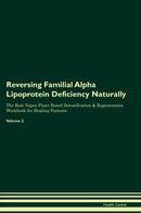 Reversing Familial Alpha Lipoprotein Deficiency Naturally The Raw Vegan Plant-Based Detoxification & Regeneration Workbook for Healing Patients. Volume 2