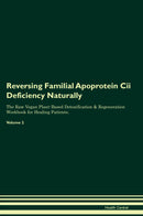 Reversing Familial Apoprotein Cii Deficiency Naturally The Raw Vegan Plant-Based Detoxification & Regeneration Workbook for Healing Patients. Volume 2