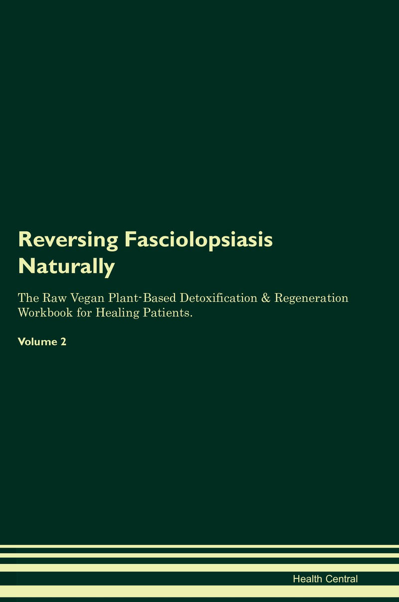 Reversing Fasciolopsiasis Naturally The Raw Vegan Plant-Based Detoxification & Regeneration Workbook for Healing Patients. Volume 2