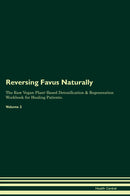 Reversing Favus Naturally The Raw Vegan Plant-Based Detoxification & Regeneration Workbook for Healing Patients. Volume 2