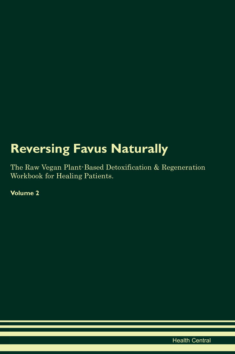 Reversing Favus Naturally The Raw Vegan Plant-Based Detoxification & Regeneration Workbook for Healing Patients. Volume 2