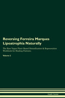 Reversing Ferreira Marques Lipoatrophia Naturally The Raw Vegan Plant-Based Detoxification & Regeneration Workbook for Healing Patients. Volume 2