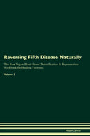 Reversing Fifth Disease Naturally The Raw Vegan Plant-Based Detoxification & Regeneration Workbook for Healing Patients. Volume 2