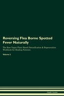 Reversing Flea Borne Spotted Fever Naturally The Raw Vegan Plant-Based Detoxification & Regeneration Workbook for Healing Patients. Volume 2