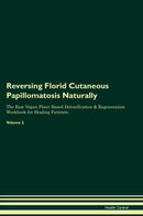 Reversing Florid Cutaneous Papillomatosis Naturally The Raw Vegan Plant-Based Detoxification & Regeneration Workbook for Healing Patients. Volume 2