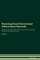 Reversing Focal Chorioretinal Inflammation Naturally The Raw Vegan Plant-Based Detoxification & Regeneration Workbook for Healing Patients. Volume 2