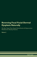Reversing Focal Facial Dermal Dysplasia Naturally The Raw Vegan Plant-Based Detoxification & Regeneration Workbook for Healing Patients. Volume 2