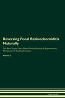 Reversing Focal Retinochoroiditis Naturally The Raw Vegan Plant-Based Detoxification & Regeneration Workbook for Healing Patients. Volume 2