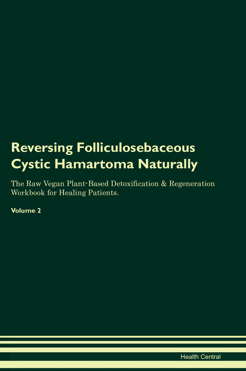 Reversing Folliculosebaceous Cystic Hamartoma Naturally The Raw Vegan Plant-Based Detoxification & Regeneration Workbook for Healing Patients. Volume 2