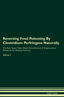 Reversing Food Poisoning By Clostridium Perfringens Naturally The Raw Vegan Plant-Based Detoxification & Regeneration Workbook for Healing Patients. Volume 2
