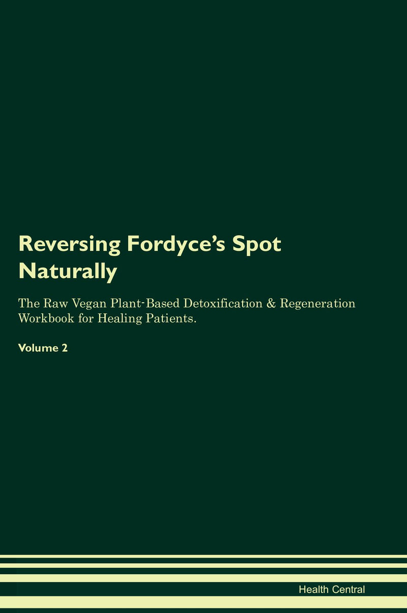 Reversing Fordyce's Spot Naturally The Raw Vegan Plant-Based Detoxification & Regeneration Workbook for Healing Patients. Volume 2