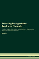 Reversing Foreign Accent Syndrome Naturally The Raw Vegan Plant-Based Detoxification & Regeneration Workbook for Healing Patients. Volume 2