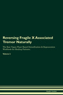 Reversing Fragile X Associated Tremor Naturally The Raw Vegan Plant-Based Detoxification & Regeneration Workbook for Healing Patients. Volume 2