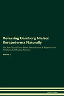 Reversing Gamborg Nielsen Keratoderma Naturally The Raw Vegan Plant-Based Detoxification & Regeneration Workbook for Healing Patients. Volume 2