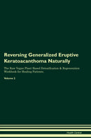 Reversing Generalized Eruptive Keratoacanthoma Naturally The Raw Vegan Plant-Based Detoxification & Regeneration Workbook for Healing Patients. Volume 2