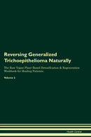 Reversing Generalized Trichoepithelioma Naturally The Raw Vegan Plant-Based Detoxification & Regeneration Workbook for Healing Patients. Volume 2