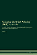 Reversing Giant Cell Arteritis (GCA) Naturally The Raw Vegan Plant-Based Detoxification & Regeneration Workbook for Healing Patients. Volume 2